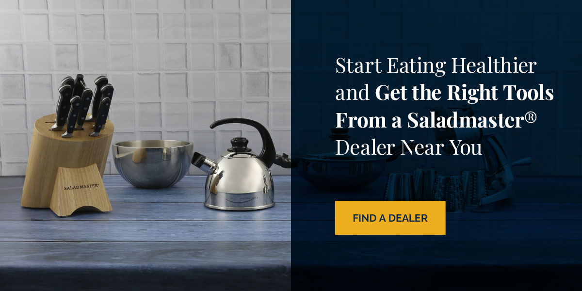 Start Eating Healthier and Get the Right Tools From a Saladmaster® Dealer Near You