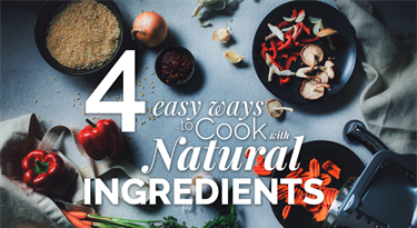 4 Easy Ways to Cook with Natural Ingredients
